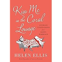 Kiss Me in the Coral Lounge: Intimate Confessions from a Happy Marriage Kiss Me in the Coral Lounge: Intimate Confessions from a Happy Marriage Hardcover Audible Audiobook Kindle Paperback