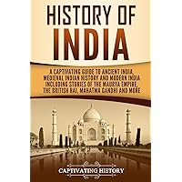 History of India: A Captivating Guide to Ancient India, Medieval Indian History, and Modern India Including Stories of the Maurya Empire, the British ... Gandhi, and More (Exploring India’s Past)