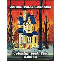 Citi House Castles Coloring Book for Adults: Over 100+ High Quality Pages, Amazing Citi House Castles Designs for Adults, Kids, Toddlers, Children, Citi House Castles Lovers, Fans
