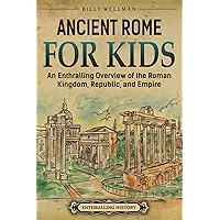 Ancient Rome for Kids: An Enthralling Overview of the Roman Kingdom, Republic, and Empire (Travel through Time)