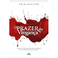 O Prazer da Vingança: Como superar o passado e libertar a alma do cárcere da mágoa (Portuguese Edition)