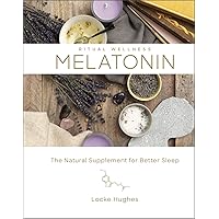 Melatonin: The Natural Supplement for Better Sleep (Volume 3) (Ritual Wellness) Melatonin: The Natural Supplement for Better Sleep (Volume 3) (Ritual Wellness) Hardcover Kindle