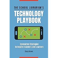 The School Librarian's Technology Playbook: Innovative Strategies to Inspire Teachers and Learners The School Librarian's Technology Playbook: Innovative Strategies to Inspire Teachers and Learners Paperback Kindle