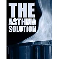 The Asthma Solution (Asthma Treatment, Asthma Remedy Book 1)