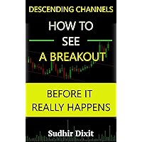 How to See a Breakout, before it really happens: Breakout Signals in Descending Channels How to See a Breakout, before it really happens: Breakout Signals in Descending Channels Kindle