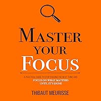 Master Your Focus: A Practical Guide to Stop Chasing the Next Thing and Focus on What Matters Until It’s Done (Mastery Series) Master Your Focus: A Practical Guide to Stop Chasing the Next Thing and Focus on What Matters Until It’s Done (Mastery Series) Audible Audiobook Kindle Paperback Hardcover