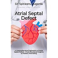 A Comprehensive Exploration of Atrial Septal Defect – From Structural Insights to Holistic Well-being (Medical care and health) A Comprehensive Exploration of Atrial Septal Defect – From Structural Insights to Holistic Well-being (Medical care and health) Kindle Paperback