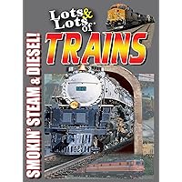 Lots & Lots of Trains - Smokin' Steam and Diesel