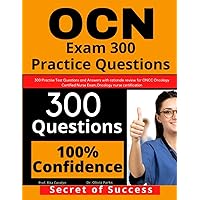 OCN Exam 300 Practice Questions: 300 Practise Test Questions and Answers with rationale review for ONCC Oncology Certified Nurse Exam, oncology nurse certification