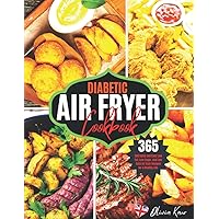 Diabetic Air Fryer Cookbook: 365 Quick and Easy Low Fat, Low Sugar , and Low Carb Air Fryer Recipes for a Healthy Life Diabetic Air Fryer Cookbook: 365 Quick and Easy Low Fat, Low Sugar , and Low Carb Air Fryer Recipes for a Healthy Life Paperback Kindle
