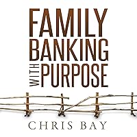 Family Banking with Purpose: A Story About Financial Freedom Through Infinite Banking Family Banking with Purpose: A Story About Financial Freedom Through Infinite Banking Audible Audiobook Paperback Kindle