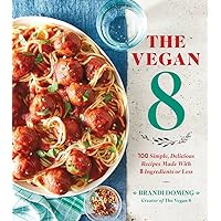 The Vegan 8: 100 Simple, Delicious Recipes Made with 8 Ingredients or Less The Vegan 8: 100 Simple, Delicious Recipes Made with 8 Ingredients or Less Paperback Kindle