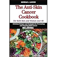 The Anti-Skin Cancer Cookbook: Delicious Recipes and Strategies for Preventing and Treating Skin-Cancer (Melanoma) — For both Men &Women over 40 (The Cancer Fighting Kitchen Toolbox) The Anti-Skin Cancer Cookbook: Delicious Recipes and Strategies for Preventing and Treating Skin-Cancer (Melanoma) — For both Men &Women over 40 (The Cancer Fighting Kitchen Toolbox) Paperback Kindle