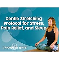 Gentle Stretching Protocol for Stress, Pain Relief, and Sleep with Chandler Rose