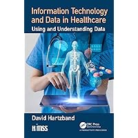 Information Technology and Data in Healthcare: Using and Understanding Data (HIMSS Book) Information Technology and Data in Healthcare: Using and Understanding Data (HIMSS Book) Kindle Hardcover Paperback