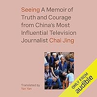 Seeing: A Memoir of Truth and Courage from China's Most Influential Television Journalist Seeing: A Memoir of Truth and Courage from China's Most Influential Television Journalist Audible Audiobook Hardcover Kindle