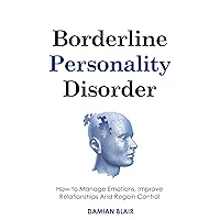 Borderline Personality Disorder: How to Manage Emotions, Improve Relationships And Regain Control (Breaking Free: A Mental Health Series) Borderline Personality Disorder: How to Manage Emotions, Improve Relationships And Regain Control (Breaking Free: A Mental Health Series) Kindle Audible Audiobook Paperback