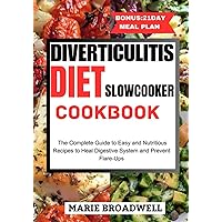 DIVERTICULITIS DIET SLOW COOKER COOKBOOK: The Complete Guide to Easy and Nutritious Recipes to Heal Digestive System and Prevent Flare-Ups DIVERTICULITIS DIET SLOW COOKER COOKBOOK: The Complete Guide to Easy and Nutritious Recipes to Heal Digestive System and Prevent Flare-Ups Paperback Kindle