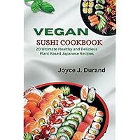Vegan Sushi Cookbook: 20 Ultimate Healthy and Delicious Plant Based Japanese Recipes Vegan Sushi Cookbook: 20 Ultimate Healthy and Delicious Plant Based Japanese Recipes Paperback Kindle