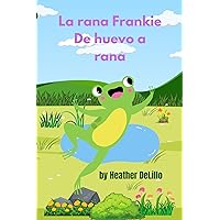 La rana Frankie De huevo a rana (Spanish Edition) La rana Frankie De huevo a rana (Spanish Edition) Kindle Paperback