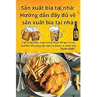 Sản xuất bia tại nhà: Hướng dẫn đầy đủ về sản xuất bia tại nhà (Vietnamese Edition)