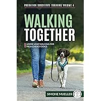 Walking Together: Loose Lead Walking for High Energy Dogs (Predation Substitute Training) Walking Together: Loose Lead Walking for High Energy Dogs (Predation Substitute Training) Paperback Kindle Hardcover