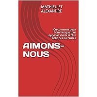 AIMONS-NOUS : Ou comment deux hommes que tout opposait vivent la plus belle des aventures (French Edition) AIMONS-NOUS : Ou comment deux hommes que tout opposait vivent la plus belle des aventures (French Edition) Kindle Paperback