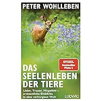 Das Seelenleben der Tiere: Liebe, Trauer, Mitgefühl - erstaunliche Einblicke in eine verborgene Welt (German Edition)