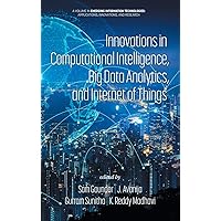 Innovations in Computational Intelligence, Big Data Analytics and Internet of Things (Emerging Information Technologies: Applications, Innovations, and Research) Innovations in Computational Intelligence, Big Data Analytics and Internet of Things (Emerging Information Technologies: Applications, Innovations, and Research) Kindle Hardcover Paperback