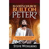 Is God's Church Built on Peter?: Examining the central pillar of Roman Catholicism
