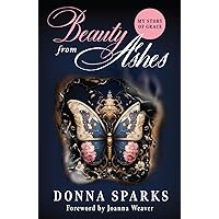 Beauty from Ashes (Revised): My Story of Grace Beauty from Ashes (Revised): My Story of Grace Paperback Kindle