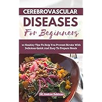CEREBROVASCULAR DISEASES FOR BEGINNERS: 20 Healthy Tips To Help You Prevent Stroke With Delicious Quick And Easy To Prepare Meals CEREBROVASCULAR DISEASES FOR BEGINNERS: 20 Healthy Tips To Help You Prevent Stroke With Delicious Quick And Easy To Prepare Meals Kindle