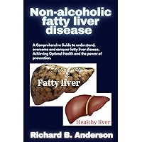 Non-Alcoholic Fatty Liver Disease: A Comprehensive Guide to understand, overcome and conquer fatty liver disease, Achieving Optimal Health and the power of prevention. Non-Alcoholic Fatty Liver Disease: A Comprehensive Guide to understand, overcome and conquer fatty liver disease, Achieving Optimal Health and the power of prevention. Kindle Paperback