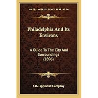 Philadelphia And Its Environs: A Guide To The City And Surroundings (1896) Philadelphia And Its Environs: A Guide To The City And Surroundings (1896) Paperback Hardcover