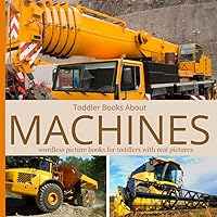 Toddler Books About Machines: Wordless Picture Books for Toddlers with Real Pictures Picture Book of Machines for Preschool Kindergarten Homeschool Lesson Themes Gift for Kids Who Love Machines Toddler Books About Machines: Wordless Picture Books for Toddlers with Real Pictures Picture Book of Machines for Preschool Kindergarten Homeschool Lesson Themes Gift for Kids Who Love Machines Paperback