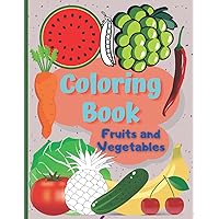 Fruits and vegetables coloring book: My first Book For Kids Toddlers Healthy Nutrition Food Apple Vegan Veggies Stress Relief Funny Illustration Cute Cartoon For Begginners