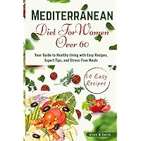 Mediterranean Diet for Women Over 60: Your Guide to Healthy Living with Easy Recipes, Expert Tips, and Stress-Free Meals. Mediterranean Diet for Women Over 60: Your Guide to Healthy Living with Easy Recipes, Expert Tips, and Stress-Free Meals. Paperback Kindle