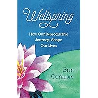 Wellspring: How Our Reproductive Journeys Shape Our Lives Wellspring: How Our Reproductive Journeys Shape Our Lives Paperback Hardcover
