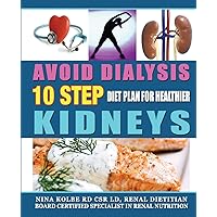 Avoid Dialysis, 10 Step Diet Plan for Healthier Kidneys Avoid Dialysis, 10 Step Diet Plan for Healthier Kidneys Paperback Kindle