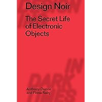 Design Noir: The Secret Life of Electronic Objects (Radical Thinkers in Design, 2) Design Noir: The Secret Life of Electronic Objects (Radical Thinkers in Design, 2) Hardcover