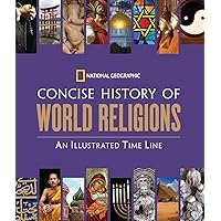 National Geographic Concise History of World Religions: An Illustrated Time Line National Geographic Concise History of World Religions: An Illustrated Time Line Hardcover
