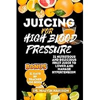 JUICING FOR HIGH BLOOD PRESSURE: 31 nutritious and delicious fruit juice to lower and manage hypertension JUICING FOR HIGH BLOOD PRESSURE: 31 nutritious and delicious fruit juice to lower and manage hypertension Paperback Kindle