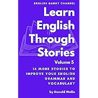 Learn English Through Stories: Volume 5 (Learn English Through Stories: 16 Stories to Improve Your English Grammar and English Vocabulary) Learn English Through Stories: Volume 5 (Learn English Through Stories: 16 Stories to Improve Your English Grammar and English Vocabulary) Kindle Paperback Audible Audiobook