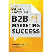 250+ Best Practices for B2B Marketing Success 250+ Best Practices for B2B Marketing Success Kindle Hardcover