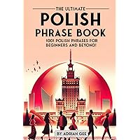 The Ultimate Polish Phrase Book: 1001 Polish Phrases for Beginners and Beyond!