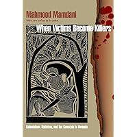 When Victims Become Killers: Colonialism, Nativism, and the Genocide in Rwanda When Victims Become Killers: Colonialism, Nativism, and the Genocide in Rwanda Paperback Kindle Hardcover