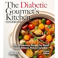The Diabetic Gourmet's Kitchen: 100+ Wholesome Recipes for Blood Sugar Balance, Pictures Included (Diabetes Kitchen)