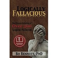Logically Fallacious: The Ultimate Collection of Over 300 Logical Fallacies (Academic Edition) (Dr. Bo's Critical Thinking Series) Logically Fallacious: The Ultimate Collection of Over 300 Logical Fallacies (Academic Edition) (Dr. Bo's Critical Thinking Series) Paperback Audible Audiobook Kindle Hardcover