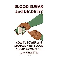 Blood Sugar & Diabetes What You Didn't Know and Need To Know Now.: How To Lower, Manage Your Blood Sugar Level and Control Your Diabetes.