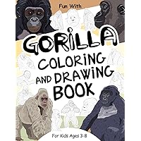 Gorilla Coloring and Drawing Book For Kids Ages 3-8: Have Fun Coloring Gorillas and Drawing some parts of these giant apes. Great Collectible Activity ... for Toddlers & Kids (Animals Collection) Gorilla Coloring and Drawing Book For Kids Ages 3-8: Have Fun Coloring Gorillas and Drawing some parts of these giant apes. Great Collectible Activity ... for Toddlers & Kids (Animals Collection) Paperback